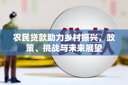 松潘农民贷款助力乡村振兴，政策、挑战与未来展望