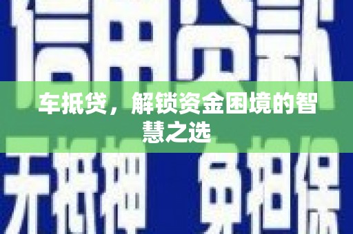 松潘车抵贷，解锁资金困境的智慧之选