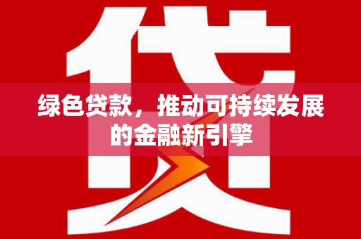 松潘绿色贷款，推动可持续发展的金融新引擎
