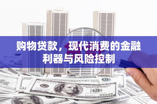 松潘购物贷款，现代消费的金融利器与风险控制