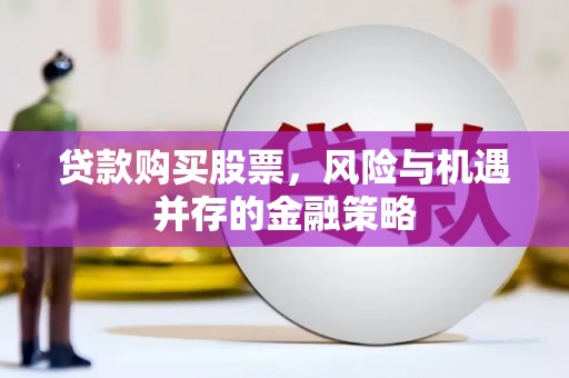 松潘贷款购买股票，风险与机遇并存的金融策略