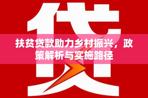 松潘扶贫贷款助力乡村振兴，政策解析与实施路径