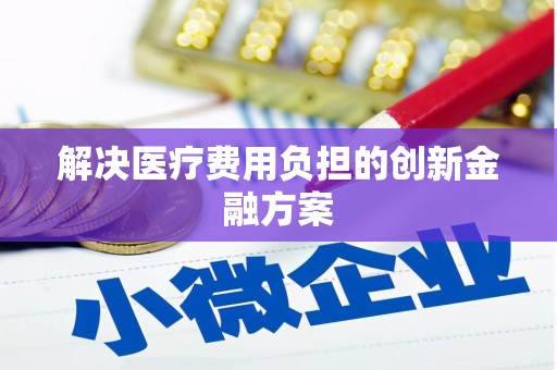 松潘解决医疗费用负担的创新金融方案